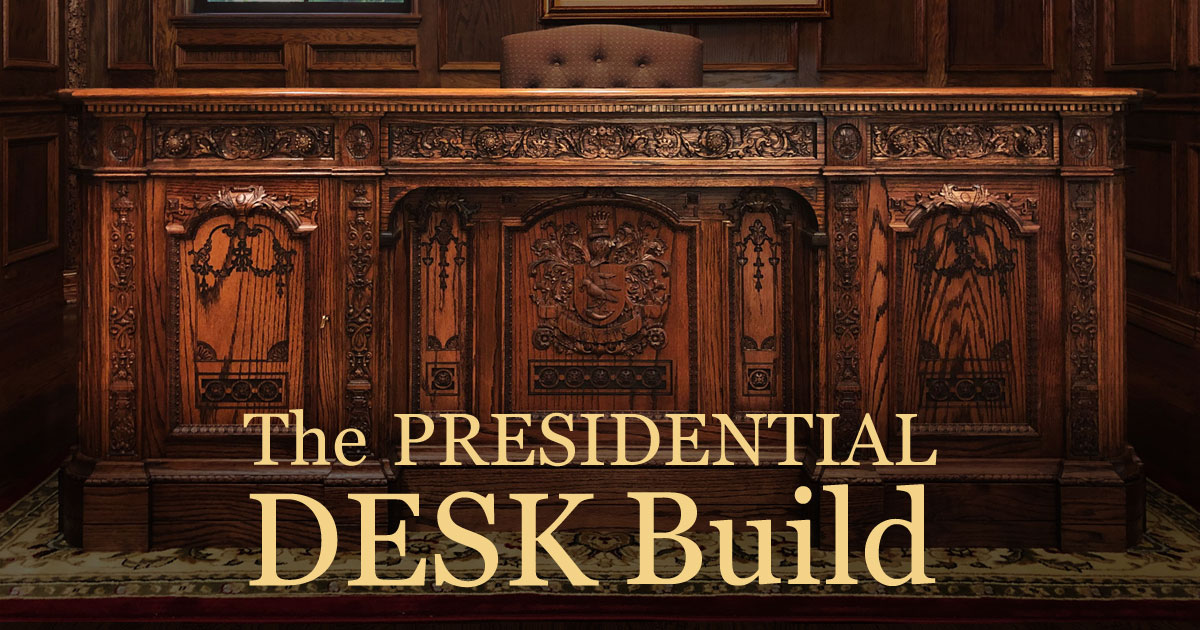 The Presidential Desk Build Carvewright Build Blog